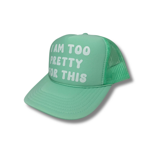 I Am Too Pretty For This Foamy Trucker