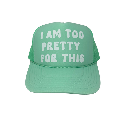 I Am Too Pretty For This Foamy Trucker