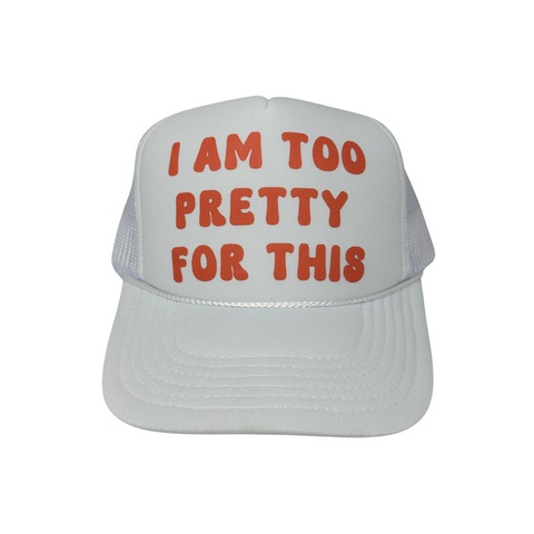 I Am Too Pretty For This Foamy Trucker