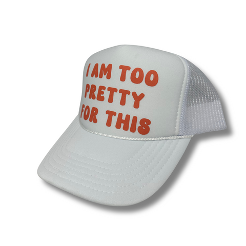 I Am Too Pretty For This Foamy Trucker